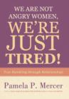 Image for We Are Not Angry Women, We&#39;re Just Tired! : True Rambling through Relationships