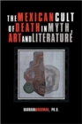 Image for The Mexican Cult of Death in Myth, Art and Literature