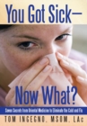 Image for You Got Sick-Now What?: Seven Secrets from Oriental Medicine to Eliminate the Cold and Flu