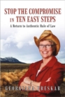 Image for Stop the Compromise in Ten Easy Steps : A Return to Authentic Rule of Law
