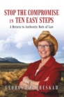 Image for Stop the Compromise in Ten Easy Steps: A Return to Authentic Rule of Law