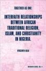 Image for Together as One : Interfaith Relationships between African Traditional Religion, Islam, and Christianity in Nigeria.: (Interfaith Series, Vol. II)