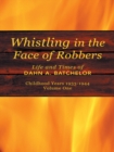 Image for Whistling in the Face of Robbers: The Life and Times of Dahn A. Batchelor