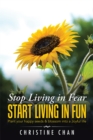 Image for Stop Living in Fear Start Living in Fun: Plant Your Happy Seeds &amp; Blossom Into a Joyful Life