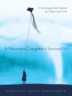 Image for Wounded Daughter&#39;S Survival: A Damaged Life Healed by Hope and Truth
