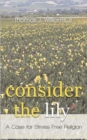 Image for Consider the Lily : A Case for Stress-Free Religion