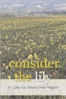 Image for Consider the Lily : A Case for Stress-Free Religion