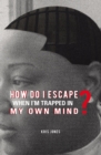Image for How Do I Escape When I&#39;M Trapped in My Own Mind?