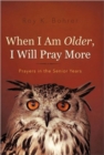Image for When I Am Older, I Will Pray More : Prayers in the Senior Years