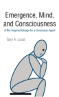 Image for Emergence, Mind, and Consciousness: A Bio-Inspired Design for a Conscious Agent