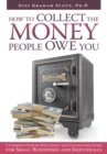 Image for How to Collect the Money People Owe You: A Complete Step-By-Step Credit and Collections Guide for Small Businesses and Individuals
