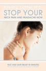Image for Stop Your Neck Pain and Headache Now : Fast and Safe Relief in Minutes Proven Effective for Thousands of Patients