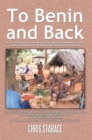 Image for To Benin and Back: Short Stories, Essays, and Reflections About Life in Benin as a Peace Corps Volunteer and the Subsequent Readjustment Process.