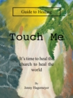 Image for Touch Me Guide to Healing: It&#39;s Time to Heal the Church to Heal the World