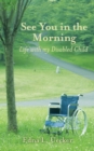 Image for See You in the Morning: Life with My Disabled Child