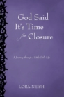 Image for God Said It&#39;S Time for Closure: A Journey Through a Little Girl&#39;S Life.