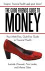 Image for The Good Friends Guide to Money : Your Math-Free, Guilt-Free Guide to Financial Health