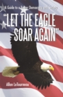 Image for Let the Eagle Soar Again: A Guide to a Better Democracy and Society