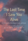 Image for Last Time I Saw You Alive: Lessons from Last Moments with Family and Friends
