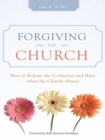 Image for Forgiving the Church: How to Release the Confusion and Hurt  When the Church Abuses.