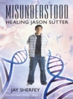 Image for Misunderstood: Healing Jason Sutter: Misunderstood Series Book One