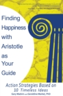 Image for Finding Happiness with Aristotle as Your Guide: Action Strategies Based on 10 Timeless Ideas
