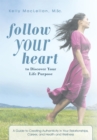 Image for Follow Your Heart to Discover Your Life Purpose: A Guide to Creating Authenticity in Your Relationships, Career, and Health and Wellness