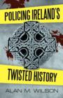 Image for Policing Ireland&#39;s Twisted History