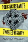 Image for Policing Ireland&#39;s Twisted History