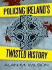 Image for Policing Ireland&#39;S Twisted History