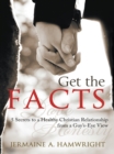 Image for Get the Facts: 5 Secrets to a Healthy Christian Relationship from a Guy&#39;S-Eye View