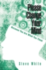 Image for Please Change Your Mind: Because You Are What You Think