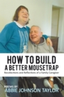 Image for How to Build a Better Mousetrap: Recollections and Reflections of a Family Caregiver