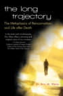 Image for The Long Trajectory : The Metaphysics of Reincarnation and Life after Death