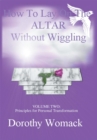 Image for How to Lay on the Altar Without Wiggling: Volume Two: Principles for Personal Transformation