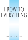 Image for I Bow to Everything