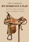 Image for My Horse Got a Flat: Stories, Tales, and Lies from a Modern Cowboy