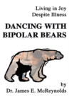 Image for Dancing with Bipolar Bears: Living in Joy Despite Illness