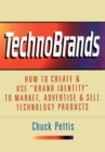 Image for Technobrands: How to Create &amp; Use &amp;quot;Brand Identity&amp;quot; to Market, Advertise &amp; Sell Technology Products