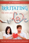 Image for Irritating the Ones You Love: The Down and Dirty Guide to Better Relationships