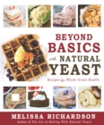 Image for Beyond Basics With Natural Yeast: Recipes for Whole Grain Health