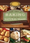 Image for Art of Baking with Natural Yeast: Breads, Pancakes, Waffles, Cinnamon Rolls and Muffins