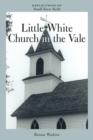 Image for Little White Church in the Vale : Reflections on Small-Town Faith