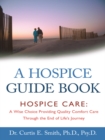 Image for Hospice Guide Book: Hospice Care: a Wise Choice Providing Quality Comfort Care Through the End of Life&#39;s Journey