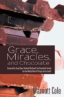 Image for Grace, Miracles, and Chocolate: Conceived by Gang Rape, Husband Murdered, Son Committed Suicide: Can God Really Work All Things out for Good?