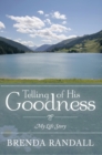 Image for Telling of His Goodness: My Life Story