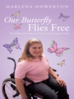 Image for Our Butterfly Flies Free: The Brilliant Life Story of a Little Girl with Special Needs