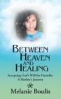 Image for Between Heaven and Healing: Accepting God&#39;S Will for Danielle: a Mother&#39;S Journey