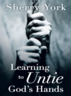 Image for Learning to Untie God&#39;S Hands