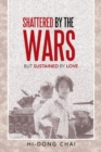 Image for Shattered by the Wars : But Sustained by Love